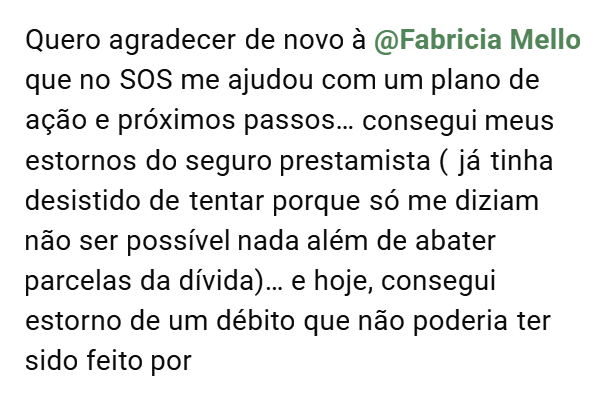 No SOS a consultora me ajudou com um plano de acao e proximos passos: consegui meus estornos do seguro prestamista e hoje consegui estorno de um debito que nao poderia ter sido feito